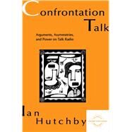 Confrontation Talk: Arguments, Asymmetries, and Power on Talk Radio by Hutchby; Ian, 9780805817973