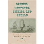 Species, Serpents, Spirits, and Skulls : Science at the Margins in the Victorian Age by Lyons, Sherrie Lynne, 9781438427973