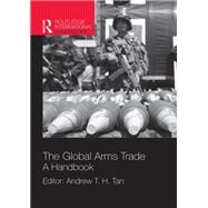 The Global Arms Trade: A Handbook by Tan; Andrew T. H., 9781857437973