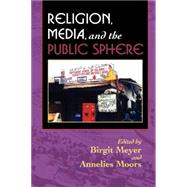 Religion, Media, And the Public Sphere by Meyer, Birgit; Moors, Annelies, 9780253217974