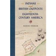 Indians and British Outposts in Eighteenth-century America by Ingram, Daniel, 9780813037974