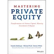 Mastering Private Equity Transformation via Venture Capital, Minority Investments and Buyouts by Zeisberger, Claudia; Prahl, Michael; White, Bowen, 9781119327974