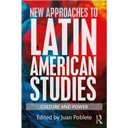 New Approaches to Latin American Studies: Culture and Power by Poblete; Juan, 9781138067974