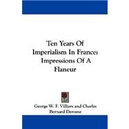 Ten Years of Imperialism in France : Impressions of A Flaneur by Villiers, George W. F., 9781430497974