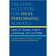 Creating a Culture for High-Performing Schools A Comprehensive Approach to School Reform and Dropout Prevention by Bulach, Cletus R.; Lunenburg, Frederick C.; Potter, Les, 9781578867974