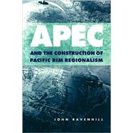 Apec and the Construction of Pacific Rim Regionalism by John Ravenhill, 9780521667975