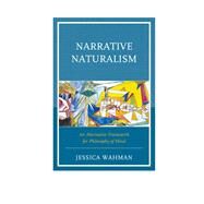Narrative Naturalism An Alternative Framework for Philosophy of Mind by Wahman, Jessica, 9780739187975