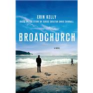 Broadchurch A Novel by Kelly, Erin; Chibnall, Chris, 9781250067975