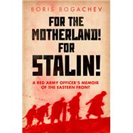 For The Motherland! For Stalin! A Red Army Officer's Memoir of the Eastern Front by Bogachev, Boris; Bogacheva, Maria; Roberts, Professor Geoffrey, 9781849047975