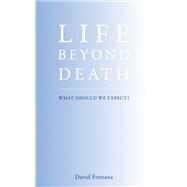 Life Beyond Death What Should We Expect? by Fontana, David, 9781905857975