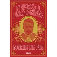 Morir de pie by Fernndez, Pedro J., 9786075577975