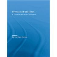 Levinas and Education: At the Intersection of Faith and Reason by EgTa-Kuehne; Denise, 9780415897976