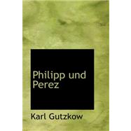 Philipp Und Perez by Gutzkow, Karl, 9780559207976