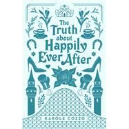 The Truth About Happily Ever After by Cozzo, Karole, 9781250127976