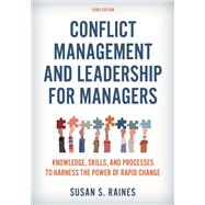 Conflict Management and Leadership for Managers Knowledge, Skills, and Processes to Harness the Power of Rapid Change by Raines, Susan S., 9781538177976
