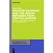 Wartime Shanghai and the Jewish Refugees from Central Europe by Eber, Irene, 9783110267976