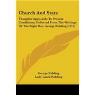 Church and State : Thoughts Applicable to Present Conditions; Collected from the Writings of the Right Rev. George Ridding (1912) by Ridding, George; Ridding, Laura, Lady, 9780548787977