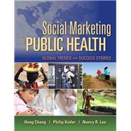 Social Marketing for Public Health: Global Trends and Success Stories by Cheng, Hong; Kotler, Philip; Lee, Nancy, 9780763757977