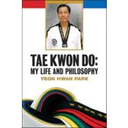 Tae Kwon Do : My Life and Philosophy by Park, Yeon Hwan, 9780816077977