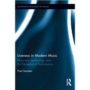 Liveness in Modern Music: Musicians, Technology, and the Perception of Performance by Sanden; Paul, 9781138107977
