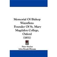 Memorial of Bishop Waynflete : Founder of St. Mary Magdalen College, Oxford (1851) by Heylyn, Peter; Bloxam, John Roush, 9781437497977