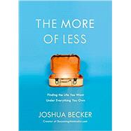 The More of Less Finding the Life You Want Under Everything You Own by BECKER, JOSHUA, 9781601427977