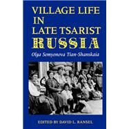 Village Life in Late Tsarist Russia by Tian-Shanskaia, Olga Semyonova; Ransel, David L., 9780253347978