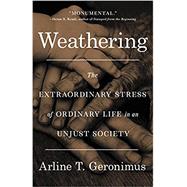 Weathering The Extraordinary Stress of Ordinary Life in an Unjust Society by Geronimus, Dr. Arline T, 9780316257978