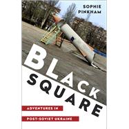 Black Square Adventures in Post-Soviet Ukraine by Pinkham, Sophie, 9780393247978