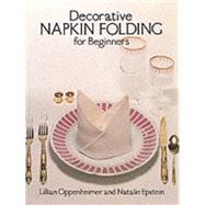 Decorative Napkin Folding for Beginners by Oppenheimer, Lillian; Epstein, Natalie, 9780486237978