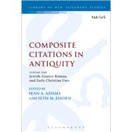 Composite Citations in Antiquity Volume One: Jewish, Graeco-Roman, and Early Christian Uses by Adams, Sean A.; Ehorn, Seth M., 9780567657978