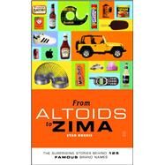From Altoids to Zima The Surprising Stories Behind 125 Famous Brand Names by Morris, Evan, 9780743257978