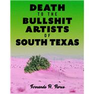 Death to the Bullshit Artists of South Texas by Flores, Fernando A., 9780924047978