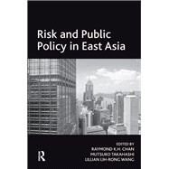 Risk and Public Policy in East Asia by Takahashi,Mutsuko;Chan,Raymond, 9781138267978