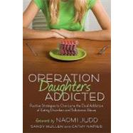 Operation Daughters Addicted : Positive Strategies to Overcome the Dual Addiction of Eating Disorders and Substance Abuse by Mullen, Sandy; Napier, Cathy; Judd, Naomi, 9781592997978