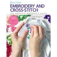 First Time Embroidery and Cross-Stitch The Absolute Beginners Guide - Learn By Doing * Step-by-Step Basics + Projects by Wyszynski, Linda, 9781631597978