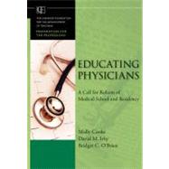 Educating Physicians A Call for Reform of Medical School and Residency by Cooke, Molly; Irby, David M.; O'Brien, Bridget C.; Shulman, Lee S., 9780470457979