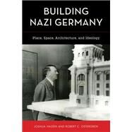 Building Nazi Germany Place, Space, Architecture, and Ideology by Hagen, Joshua; Ostergren, Robert C., 9780742567979