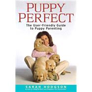 PuppyPerfect : The User-Friendly Guide to Puppy Parenting by Hodgson, Sarah, 9780764587979