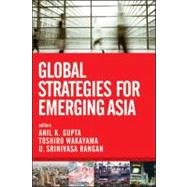 Global Strategies for Emerging Asia by Gupta, Anil K.; Wakayama, Toshiro; Rangan, U. Srinivasa, 9781118217979