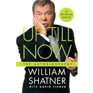 Up till Now : The Autobiography by Shatner, William; Fisher, David, 9781429937979