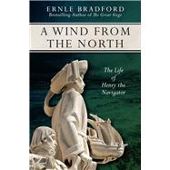 A Wind from the North The Life of Henry the Navigator by Bradford, Ernle, 9781497637979