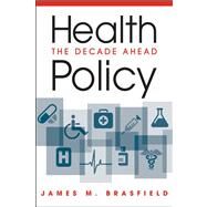 Health Policy: The Decade Ahead by Brasfield, James M., 9781588267979
