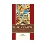 The Legacy of the Grand Tour New Essays on Travel, Literature, and Culture by Colletta, Lisa; Buzard, James; Chard, Chloe; Hornsby, Clare Elizabeth; Olcelli, Laura; Russell, Shannon; Stanley-Price, Nicholas; Suh, Judy; Thompson, Andrew R. H., 9781611477979