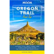 Moon Oregon Trail Road Trip Historic Sites, Small Towns, and Scenic Landscapes Along the Legendary Westward Route by Unknown, 9781640497979
