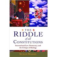 The Riddle of All Constitutions International Law, Democracy, and a Critique of Ideology by Marks, Susan, 9780198267980