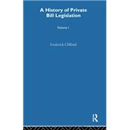 A History of Private Bill Legislation by Frederick Clifford, 9781134707980