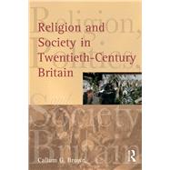 Religion and Society in Twentieth-Century Britain by Brown,Callum G., 9781138147980