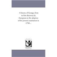 A History of Georgia, from Its First Discovery by Europeans to the Adoption of the Present Constitution in 1798 by Stevens, William Bacon, 9781425557980