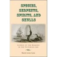 Species, Serpents, Spirits, and Skulls: Science at the Margins in the Victorian Age by Lyons, Sherrie Lynne, 9781438427980